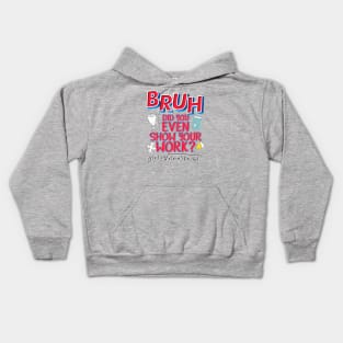 Did you even show your work bro? Kids Hoodie